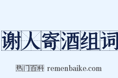 谢人寄酒组词是什么意思的图片